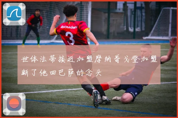 世体法蒂接近加盟摩纳哥戈登加盟断了他回巴萨的念头